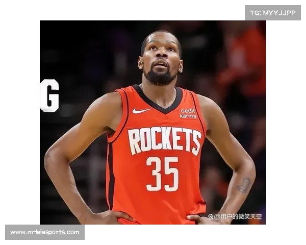 杜兰特与火箭续约谈判进展顺利，管理层确认其核心地位不变